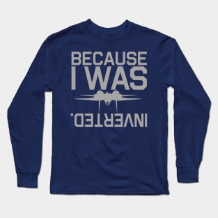 Because I Was Inverted Long Sleeve T-Shirt